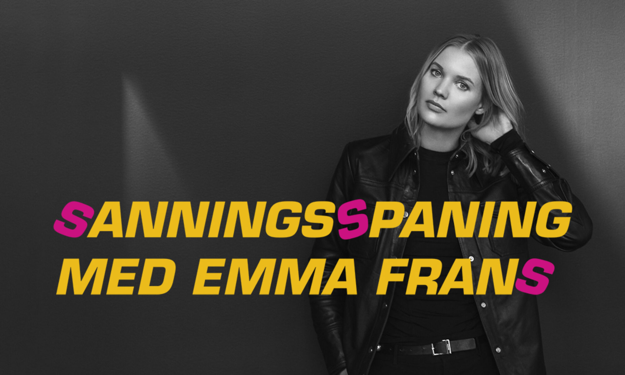 Svartvitt porträtt av Emma Frans i skinnjacka. På bilden ligger texten Sanningsspaning med Emma Frans, i gult och rosa